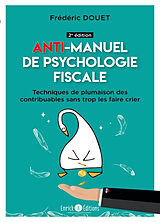 Broché Anti-manuel de psychologie fiscale : techniques de plumaison des contribuables sans trop les faire crier de Frédéric Douet