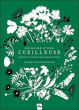 Broché Grimoire d'une cueilleuse : bienfaits et pouvoirs des plantes sauvages de Françoise Kunstmann