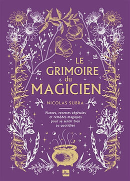 Broché Le grimoire du magicien : plantes, recettes végétales et remèdes magiques pour se sentir bien au quotidien de Subra-n