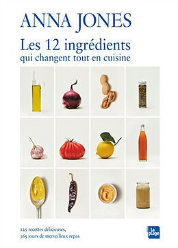 Broché Les 12 ingrédients qui changent tout en cuisine : 125 recettes délicieuses, 365 jours de merveilleux repas de Anna Jones