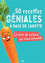 Broché 50 recettes géniales à base de carotte : le livre de cuisine qui rend aimable de 