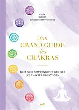 Broschiert Mon grand guide des chakras : tout pour comprendre et utiliser les chakras au quotidien von Lucile Huguet