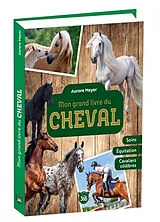 Broschiert Mon grand livre du cheval : soins, équitation, cavaliers célèbres von Aurore Meyer