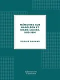 E-Book (epub) Mémoires sur Napoléon et Marie-Louise, 1810-1814 von Sophie Durand