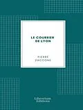 E-Book (epub) Le Courrier de Lyon von Pierre Zaccone