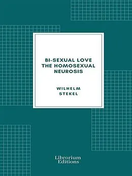 E-Book (epub) Bi-sexual love; the homosexual neurosis von Wilhelm Stekel