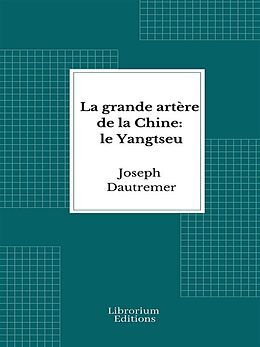 eBook (epub) La grande artère de la Chine: le Yangtseu de Joseph Dautremer