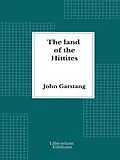 E-Book (epub) The land of the Hittites - Illustrated Edition 1910 von John Garstang