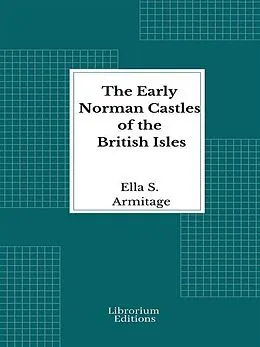 E-Book (epub) The Early Norman Castles of the British Isles - 1912 - Illustrated von Ella S. Armitage