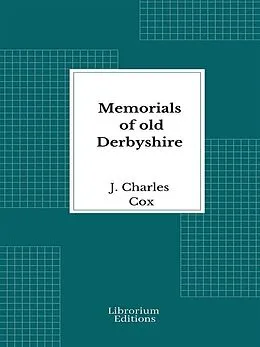E-Book (epub) Memorials of old Derbyshire - 1907 - Illustrated von J. Charles Cox