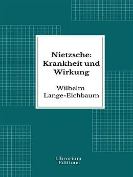 E-Book (epub) Nietzsche: Krankheit und Wirkung von Wilhelm Lange-Eichbaum