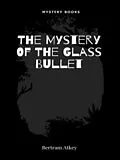 E-Book (epub) The Mystery Of The Glass Bullet von Bertram Atkey
