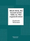 E-Book (epub) Black Nick, the hermit of the hills; or, The expiated crime von Frederick Whittaker