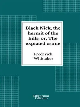 E-Book (epub) Black Nick, the hermit of the hills; or, The expiated crime von Frederick Whittaker