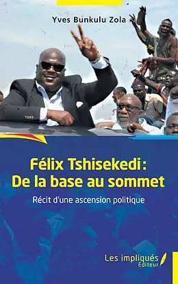 E-Book (pdf) Felix Tshisekedi: De la base au sommet von Bunkulu Zola