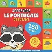 Kartonierter Einband Apprendre le portugais - 150 mots avec prononciation - Débutant: Imagier pour enfants bilingues von Goose and Books