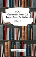 E-Book (epub) 100 Meisterwerke Musst Du Lesen, Bevor Du Stirbst: Vol. 1 von Wolfgang von Goethe Johann Wolfgang von Goethe, Fenimore Cooper James Fenimore Cooper, Allan Poe Edgar Allan Poe