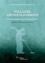 Broché Pillages archéologiques : le cas Pierre-Calixte Duretête de Alexandre Dumont-Castells