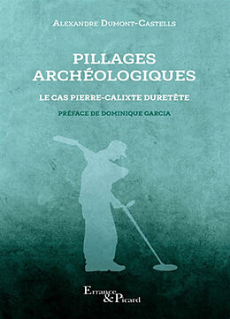 Broché Pillages archéologiques : le cas Pierre-Calixte Duretête de Alexandre Dumont-Castells