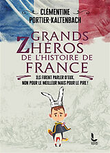 Broché Grands zhéros de l'histoire de France : ils firent parler d'eux, non pour le meilleur mais pour le pire ! de Clémentine Portier-Kaltenbach