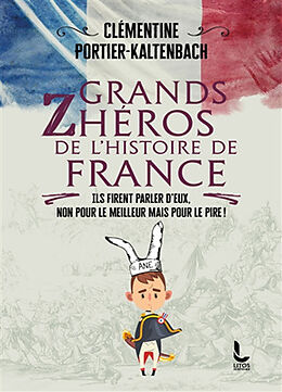 Broché Grands zhéros de l'histoire de France : ils firent parler d'eux, non pour le meilleur mais pour le pire ! de Clémentine Portier-Kaltenbach