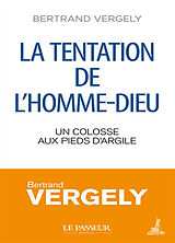 Broché La tentation de l'homme-Dieu : un colosse aux pieds d'argile de Bertrand Vergely