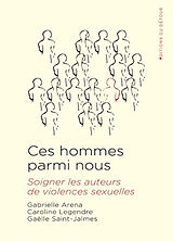 Broché Ces hommes parmi nous : soigner les auteurs de violences sexuelles de Gabrielle; Legendre, Caroline; Saint-Jalmes Arena