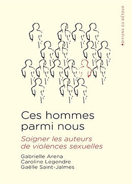 Broché Ces hommes parmi nous : soigner les auteurs de violences sexuelles de Gabrielle; Legendre, Caroline; Saint-Jalmes Arena