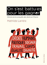 Broché On s'est battu.es pour les gagner : histoire de la conquête des droits en France de LARRERE, SOCHARD