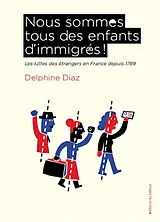 Broschiert Nous sommes tous des enfants d'immigrés ! : les luttes des étrangers en France depuis 1789 von Delphine Diaz