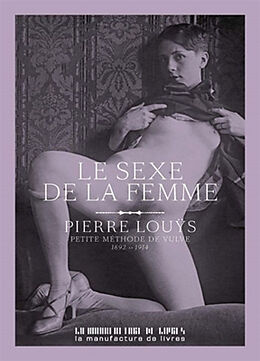 Broché Le sexe de la femme : petite méthode de vulve : 1892-1914 de Pierre Louýs