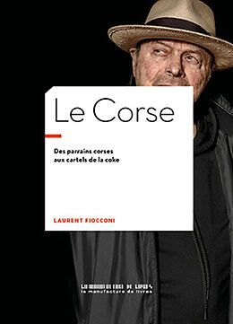 Broché Le Corse : des parrains corses aux cartels de la coke de Laurent Fiocconi