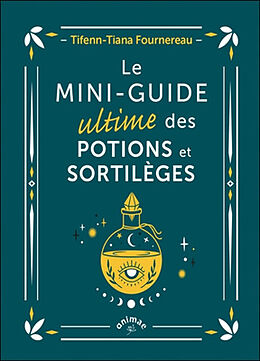 Broché Le mini-guide ultime des potions et sortilèges de Tifenn-Tiana Fournereau