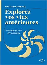 Broschiert Explorez vos vies antérieures : un voyage fascinant aux frontières de l'inconscient von Matthieu Monade