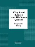 E-Book (epub) King René d'Anjou and His Seven Queens von Edgcumbe Staley