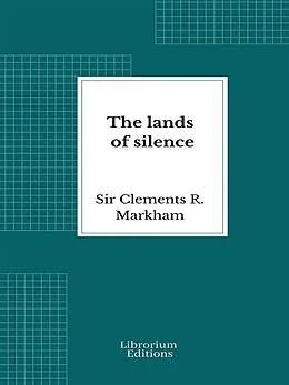 E-Book (epub) The lands of silence von Clements R. Markham