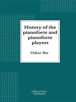 E-Book (epub) History of the Pianoforte and Pianoforte Players von Oscar Bie