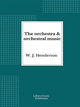 E-Book (epub) The orchestra & orchestral music von W. J. Henderson