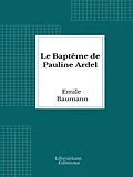 E-Book (epub) Le Baptême de Pauline Ardel von Emile Baumann