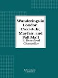 E-Book (epub) Wanderings in London, Piccadilly, Mayfair, and Pall Mall von E. Beresford Chancellor