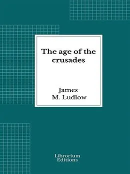 E-Book (epub) The age of the crusades von James M. Ludlow