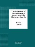 E-Book (epub) The influence of Greek ideas and usages upon the Christian church von Edwin Hatch
