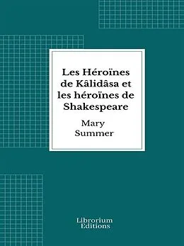 E-Book (epub) Les Héroïnes de Kâlidâsa et les héroïnes de Shakespeare von Mary Summer