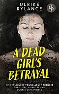 E-Book (epub) A Dead Girl's Betrayal | Ein fesselnder Young Adult Thriller über Liebe, Rivalität und dunkle Geheimnisse von Ulrike Rylance