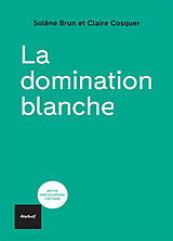 Broché La domination blanche de Solène; Cosquer, Claire Brun