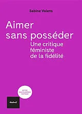 Broschiert Aimer sans posséder : une critique féministe de la fidélité von Sabine Valens