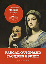 Broché La fausseté des vertus humaines. Traité sur Esprit de Jacques ; Quignard, Pascal Esprit