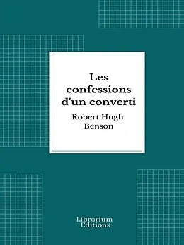 E-Book (epub) Les confessions d'un converti von Robert-Hugh Benson
