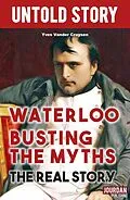 E-Book (epub) Waterloo Busting the Myths von Untold Stories, Yves Vander Cruysen