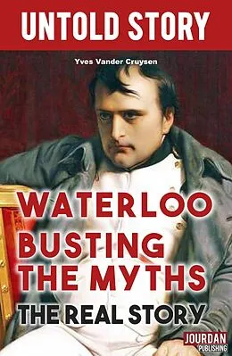 E-Book (epub) Waterloo Busting the Myths von Untold Stories, Yves Vander Cruysen